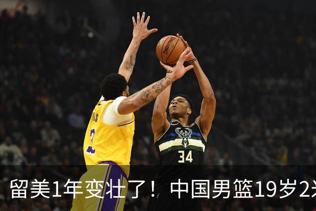 留美1年变壮了！中国男篮19岁2米06新星蜕变：效力NCAA名校，化身魔鬼筋肉人